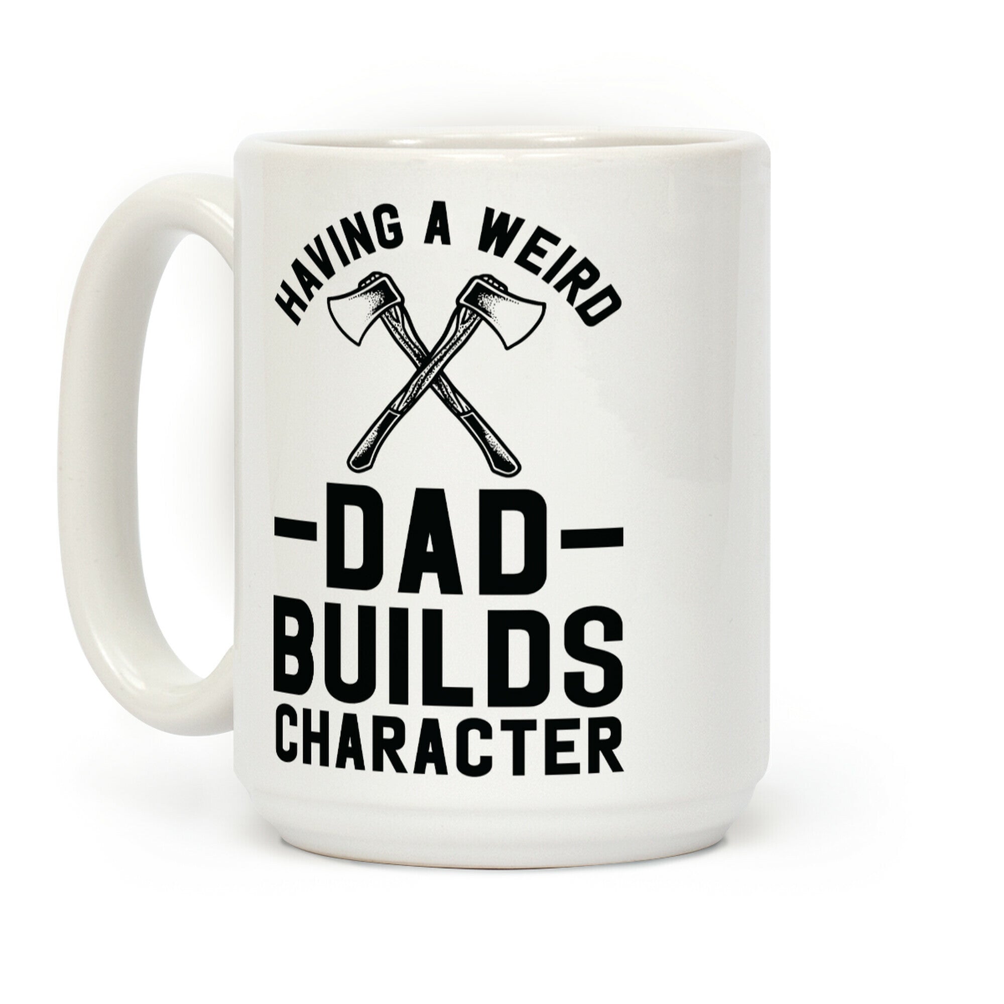 Having a Weird Dad Builds Character Coffee Mug